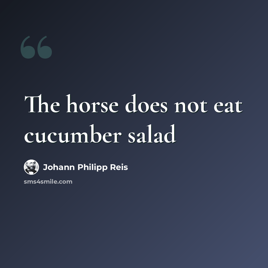 “The horse does not eat cucumber salad” quote by Johann Philipp Reis