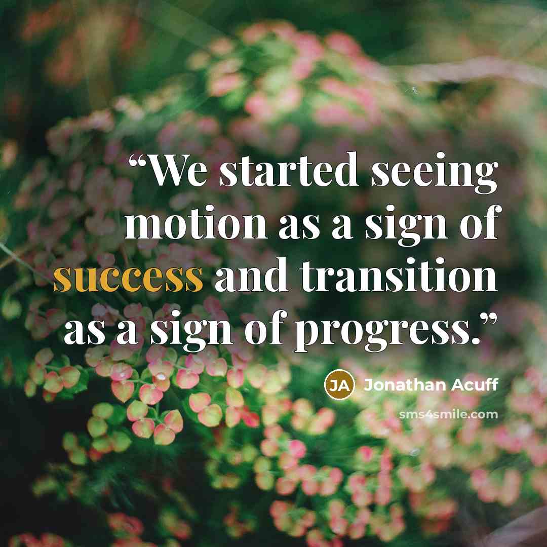“We started seeing motion as a sign of success and transition as a sign of progress.” quote by Jonathan Acuff