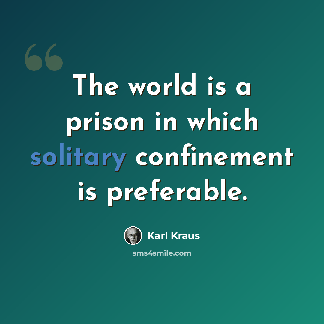 “The world is a prison in which solitary confinement is preferable.” quote by Karl Kraus