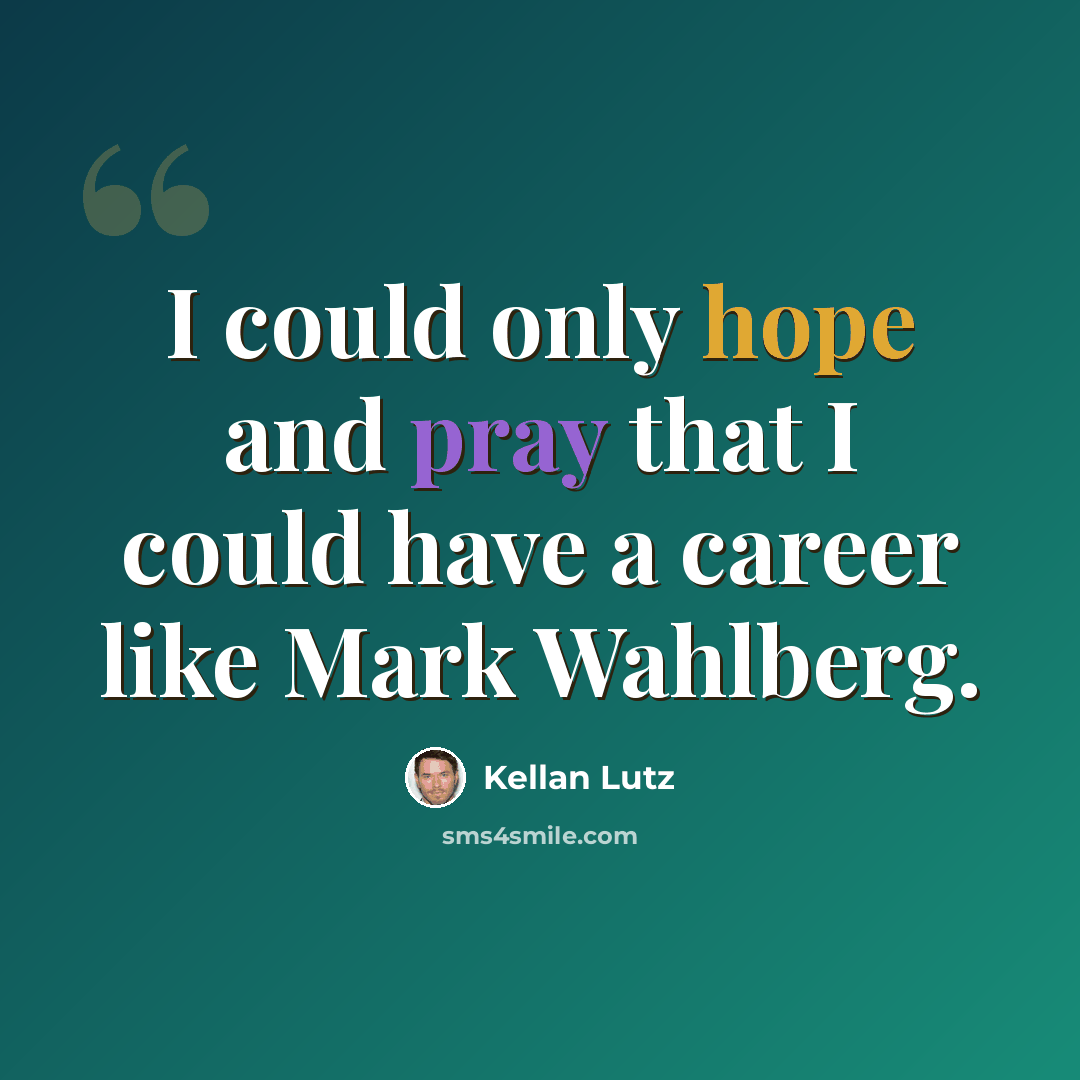 “I could only hope and pray that I could have a career like Mark Wahlberg.” quote by Kellan Lutz