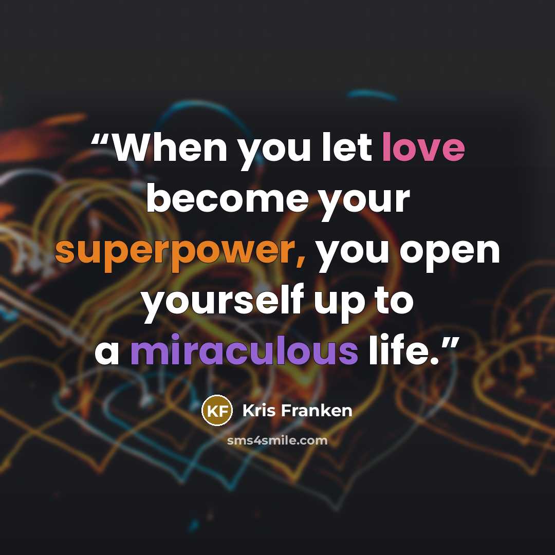 “When you let love become your superpower, you open yourself up to a miraculous life.” quote by Kris Franken