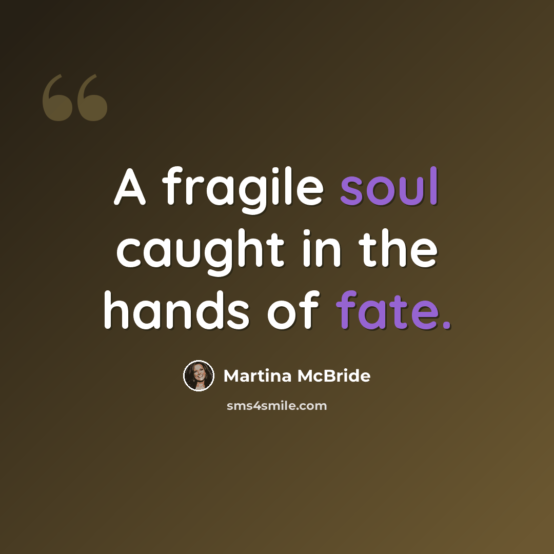 “A fragile soul caught in the hands of fate.” quote by Martina Mcbride