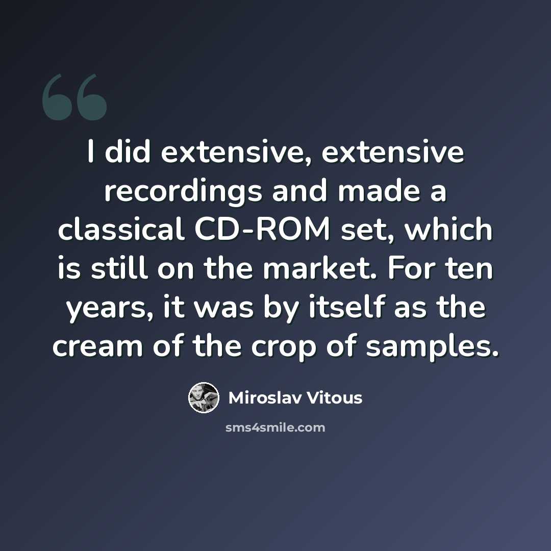 “I did extensive, extensive recordings and made a classical CD-ROM set, which is still on the market. For ten years, it was by itself as the cream of the crop of samples.” quote by Miroslav Vitous