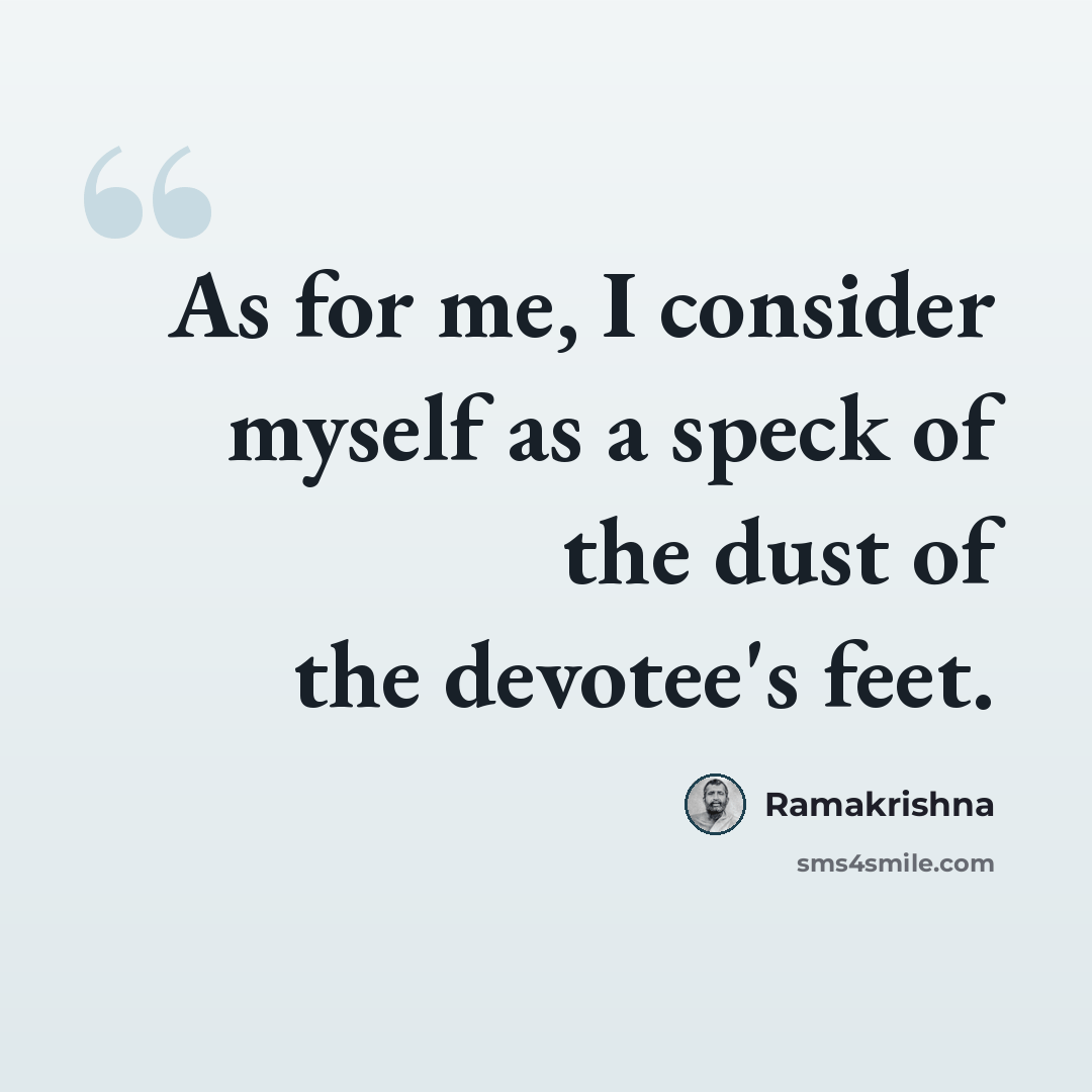 “As for me, I consider myself as a speck of the dust of the devotee's feet.” quote by Ramakrishna
