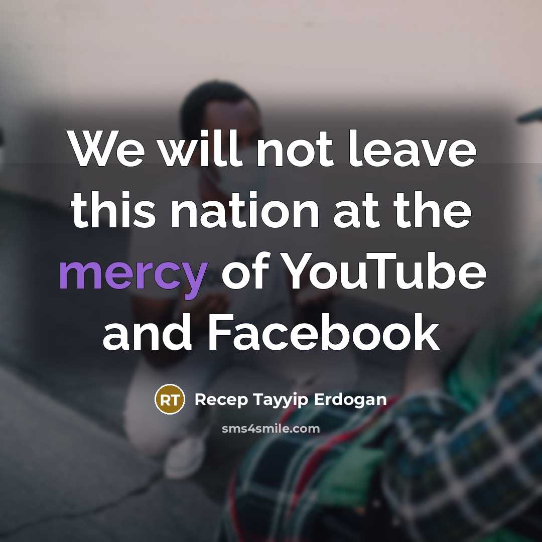 “We will not leave this nation at the mercy of YouTube and Facebook” quote by Recep Tayyip Erdogan