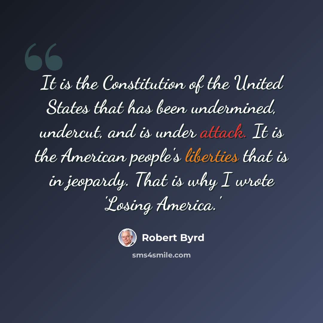 “It is the Constitution of the United States that has been undermined, undercut, and is under attack. It is the American people's liberties that is in jeopardy. That is why I wrote 'Losing America.'” quote by Robert Byrd