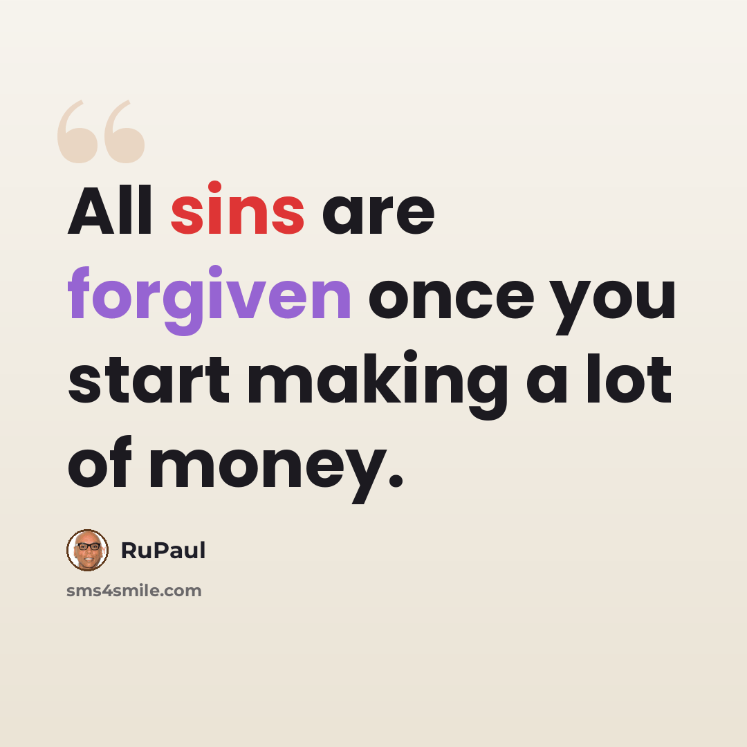 “All sins are forgiven once you start making a lot of money.” quote by RuPaul