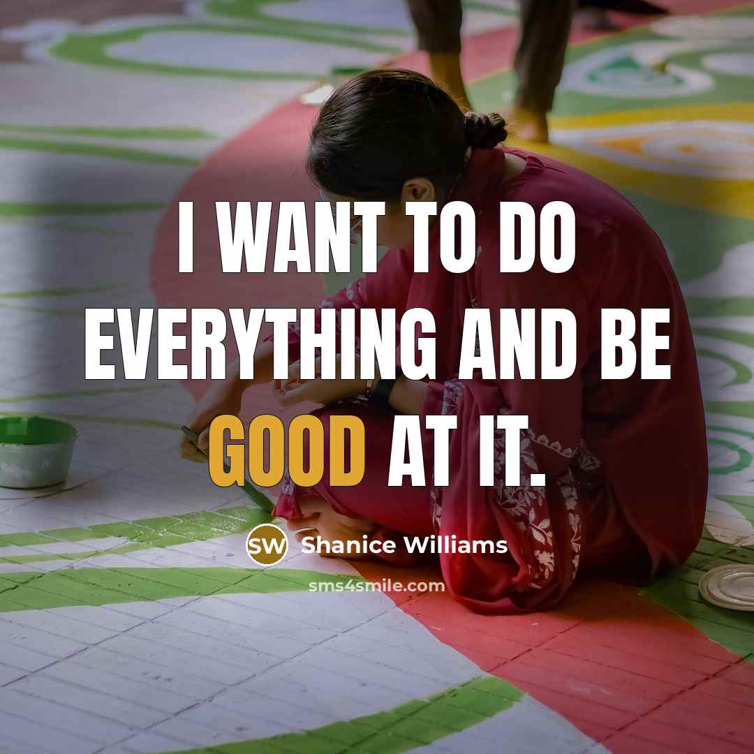 “I want to do everything and be good at it.” quote by Shanice Williams