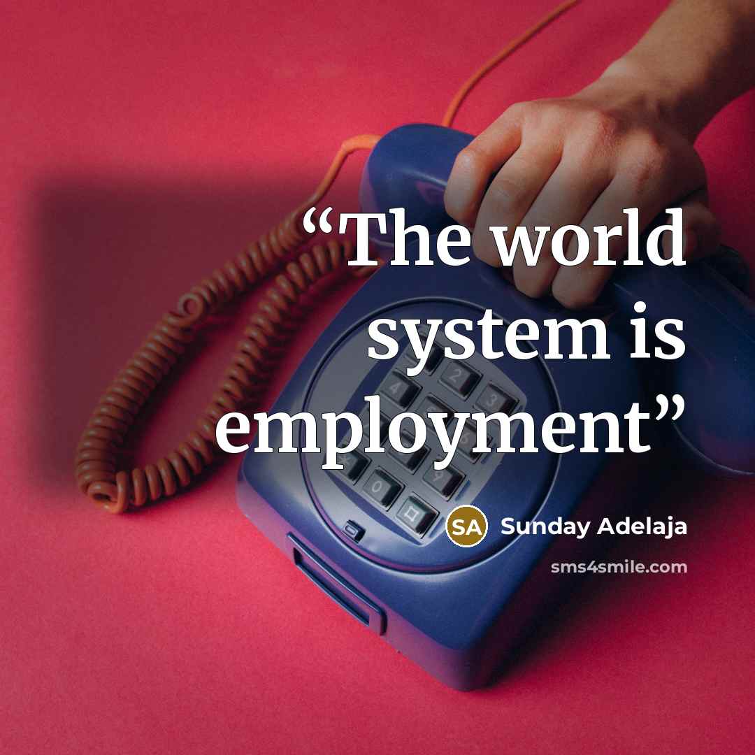 “The world system is employment” quote by Sunday Adelaja