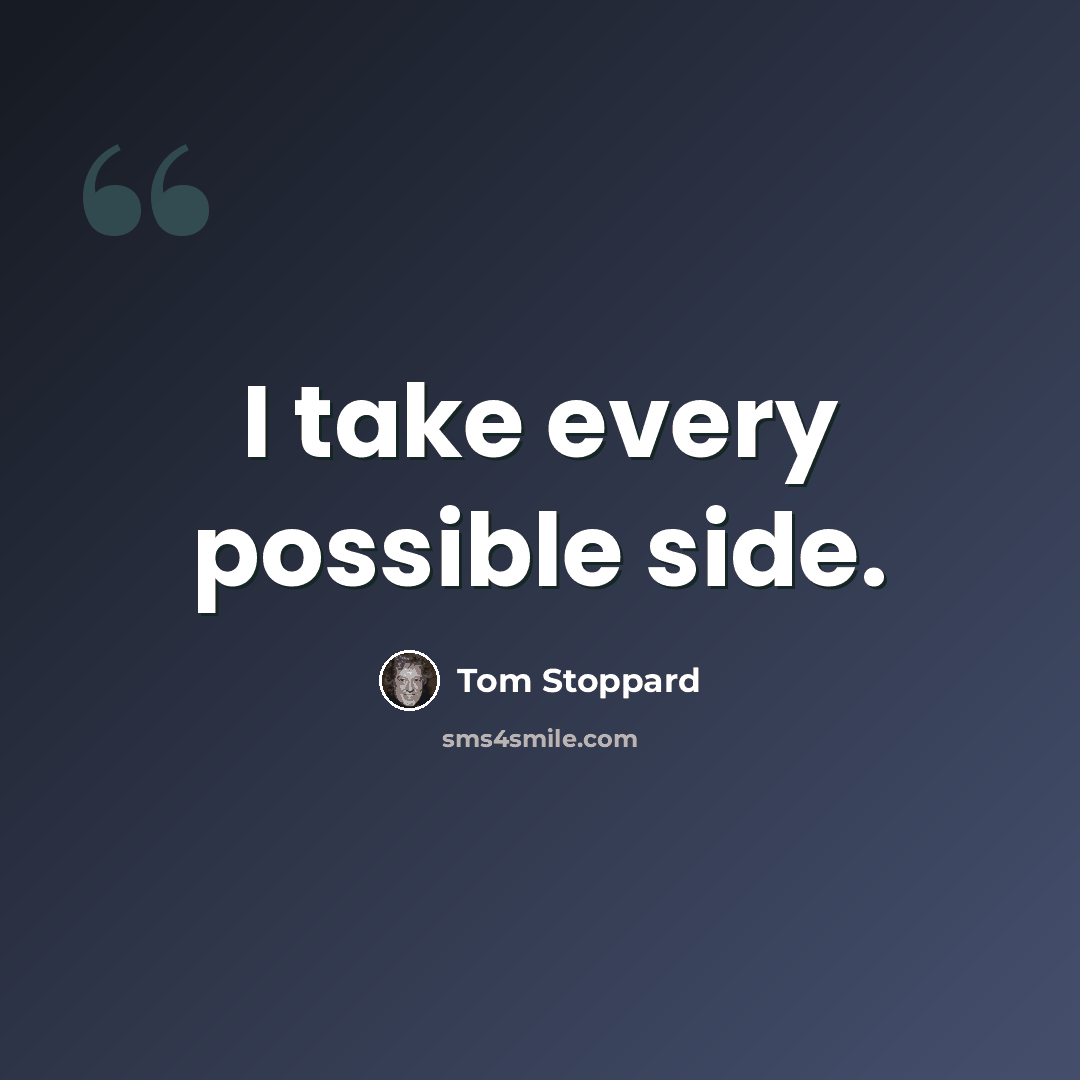 “I take every possible side.” quote by Tom Stoppard