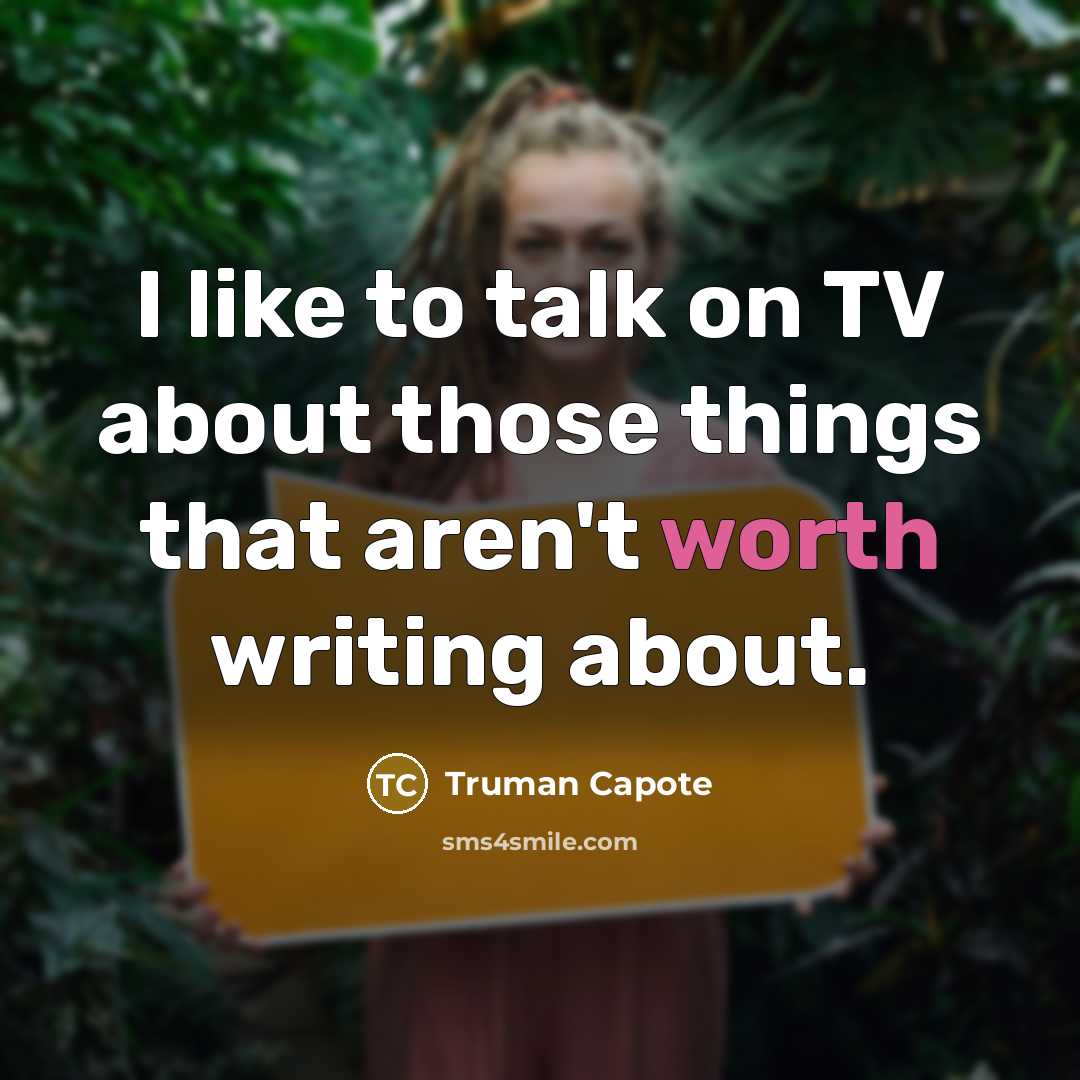 “I like to talk on TV about those things that aren't worth writing about.” quote by Truman Capote