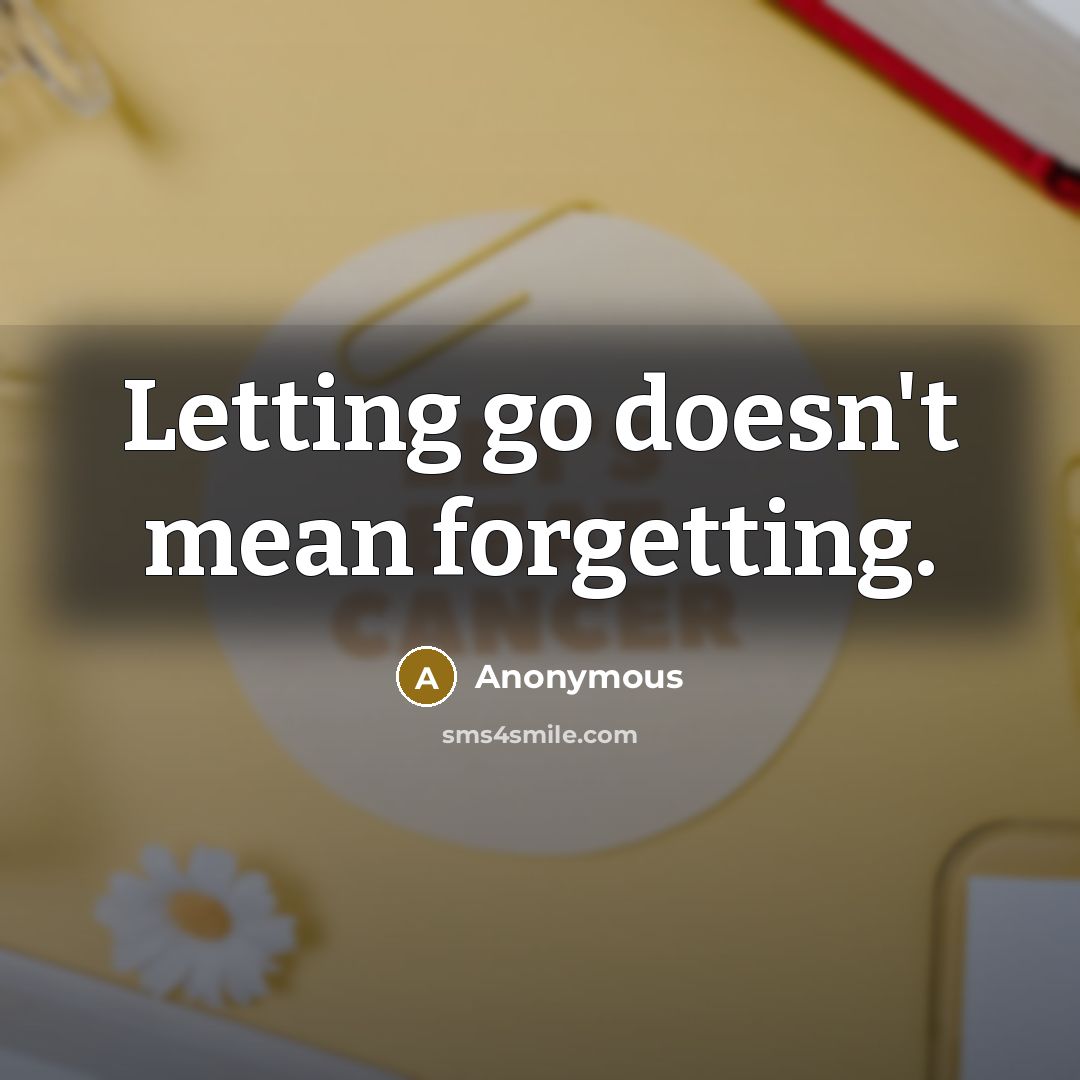 “Letting go doesn't mean forgetting.” quote by Anonymous