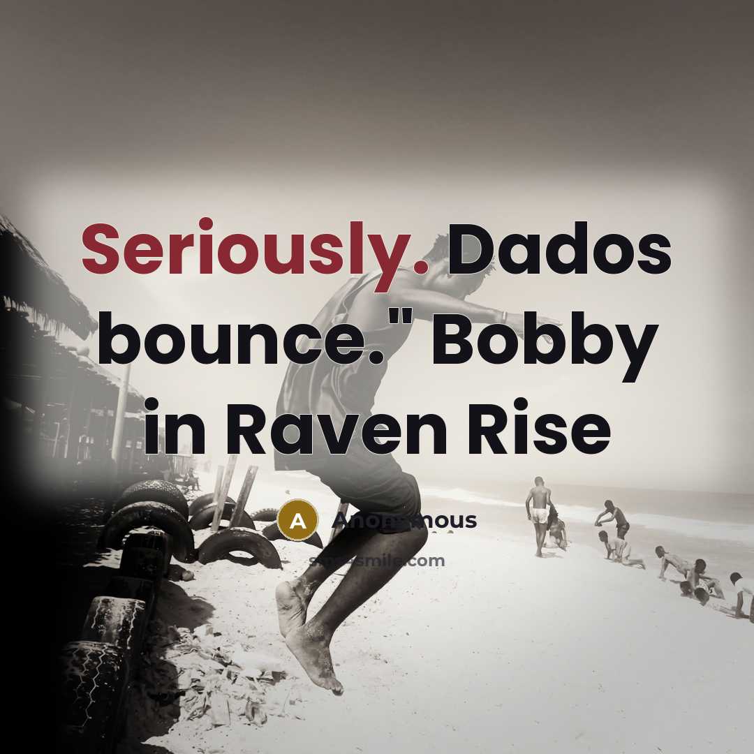 “Seriously. Dados bounce." Bobby in Raven Rise” quote by Anonymous