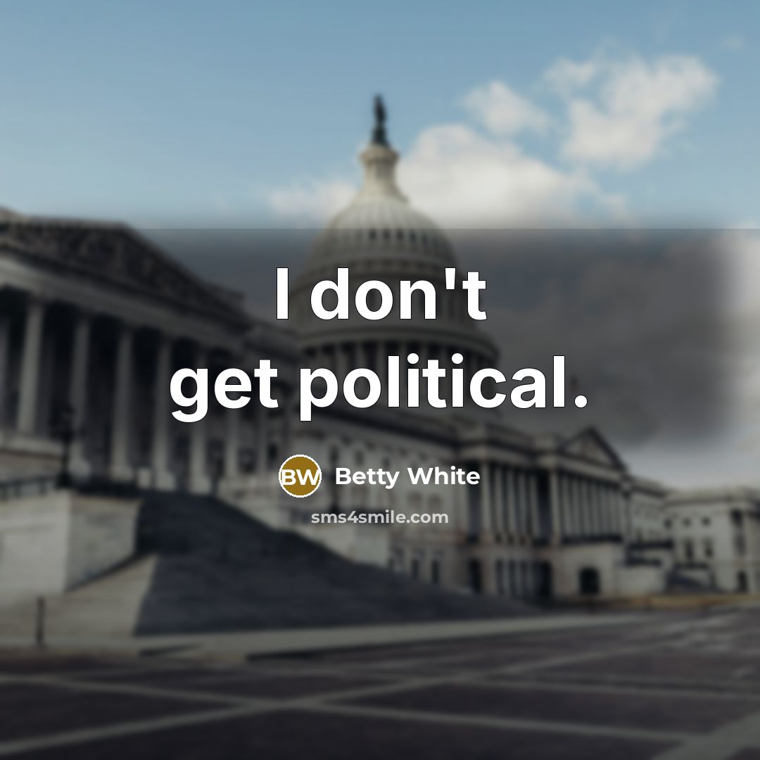 “I don't get political.” quote by Betty White