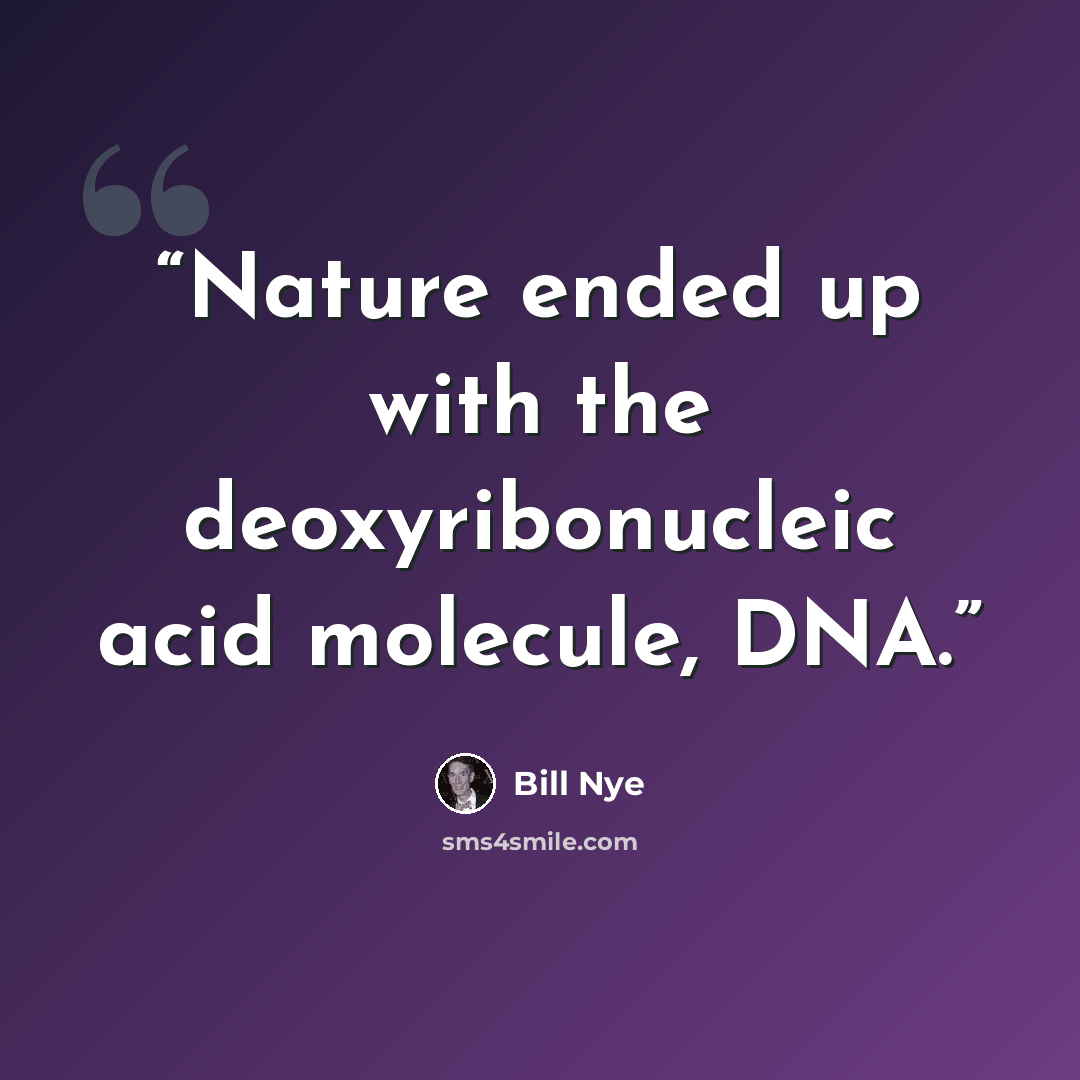 “Nature ended up with the deoxyribonucleic acid molecule, DNA.” quote by Bill Nye