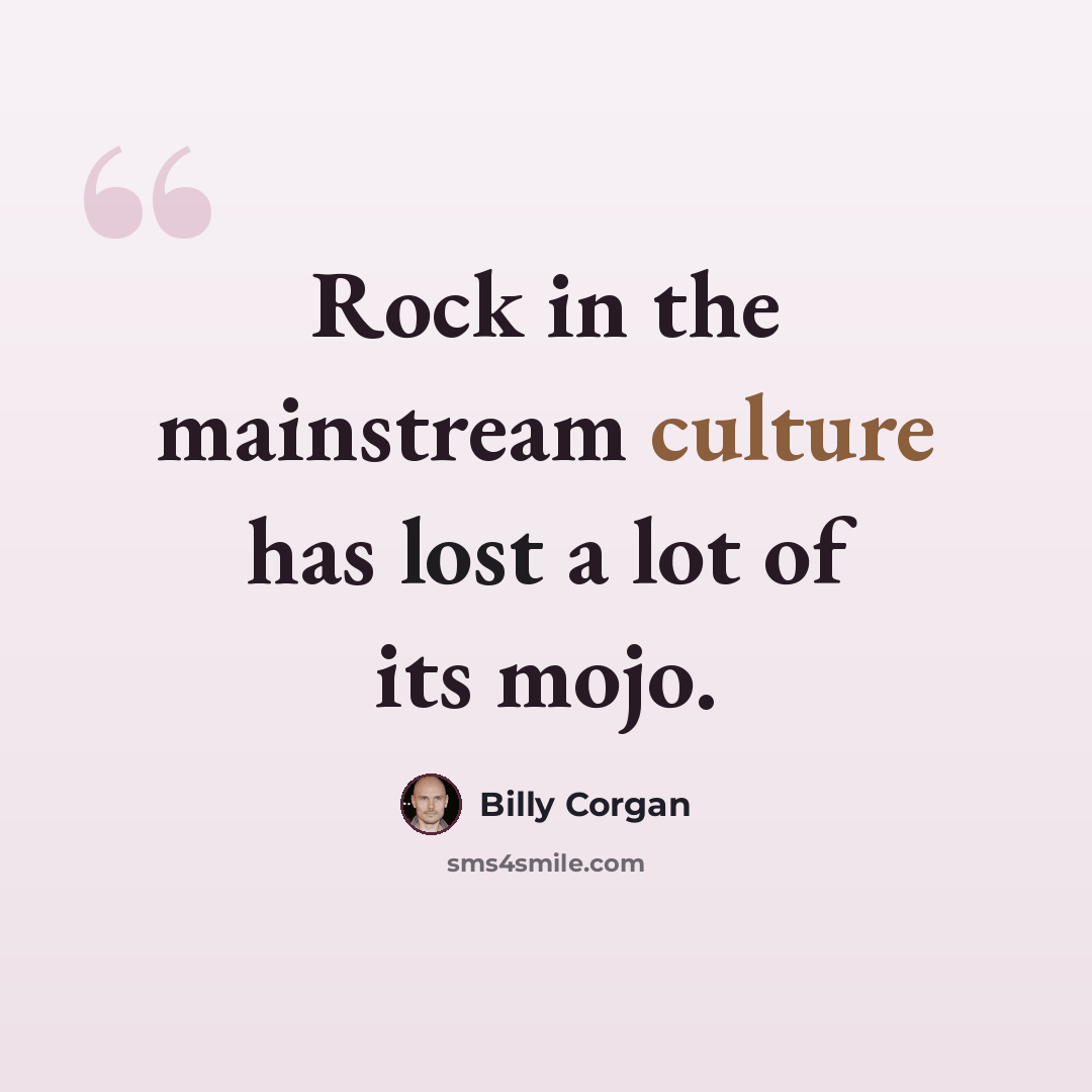 “Rock in the mainstream culture has lost a lot of its mojo.” quote by Billy Corgan