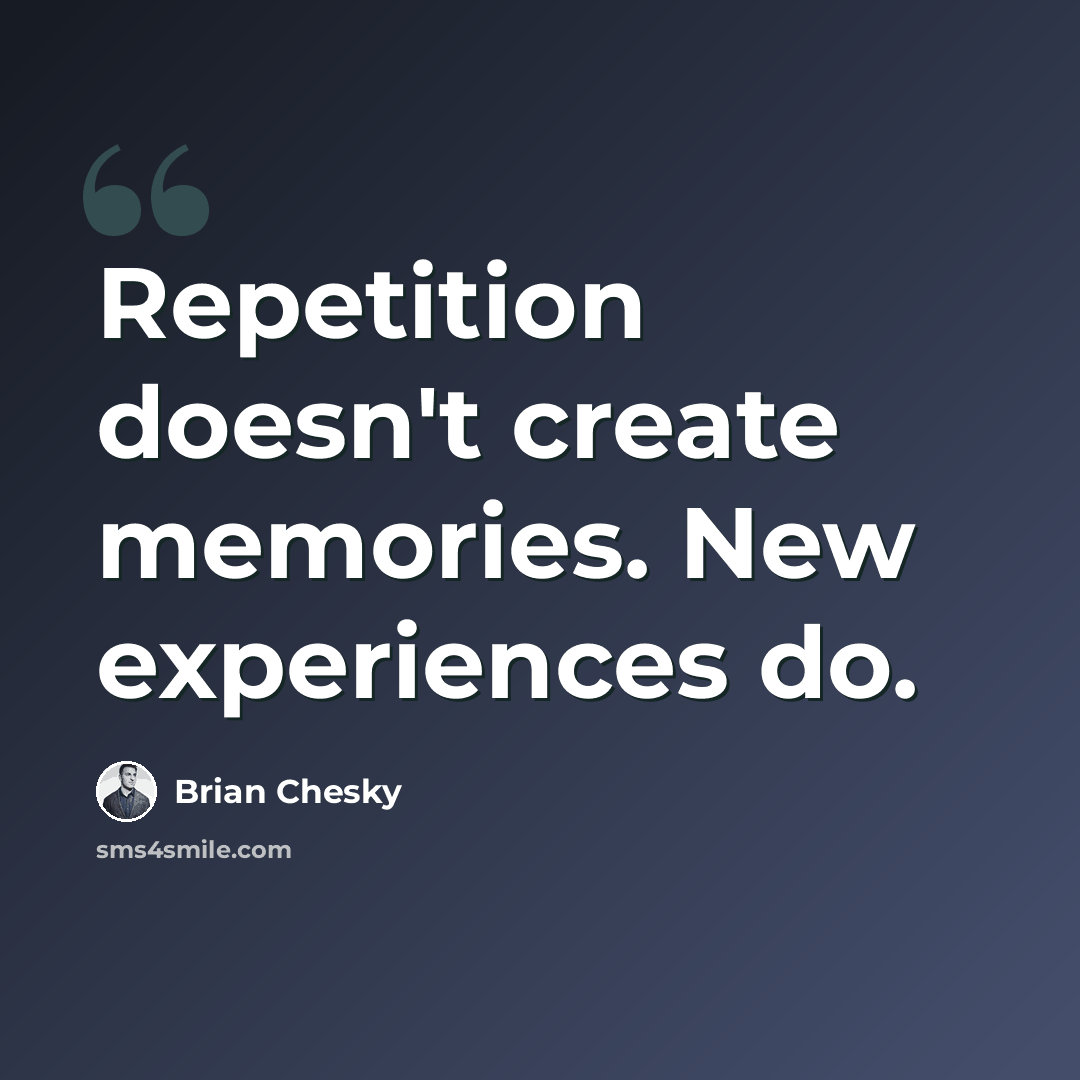 “Repetition doesn't create memories. New experiences do.” quote by Brian Chesky
