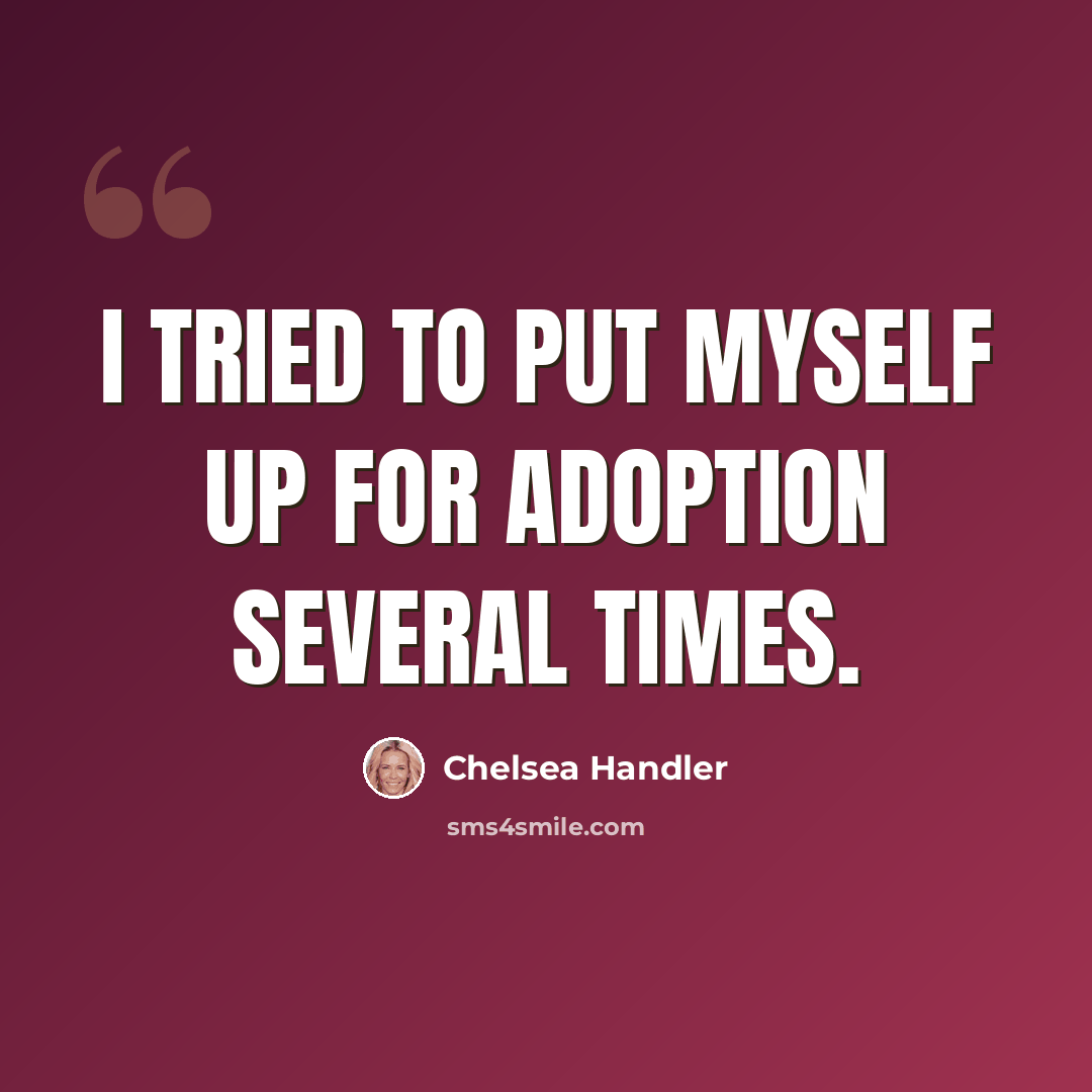 “I tried to put myself up for adoption several times.” quote by Chelsea Handler