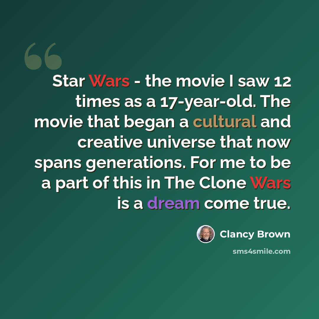 “Star Wars - the movie I saw 12 times as a 17-year-old. The movie that began a cultural and creative universe that now spans generations. For me to be a part of this in The Clone Wars is a dream come true.” quote by Clancy Brown