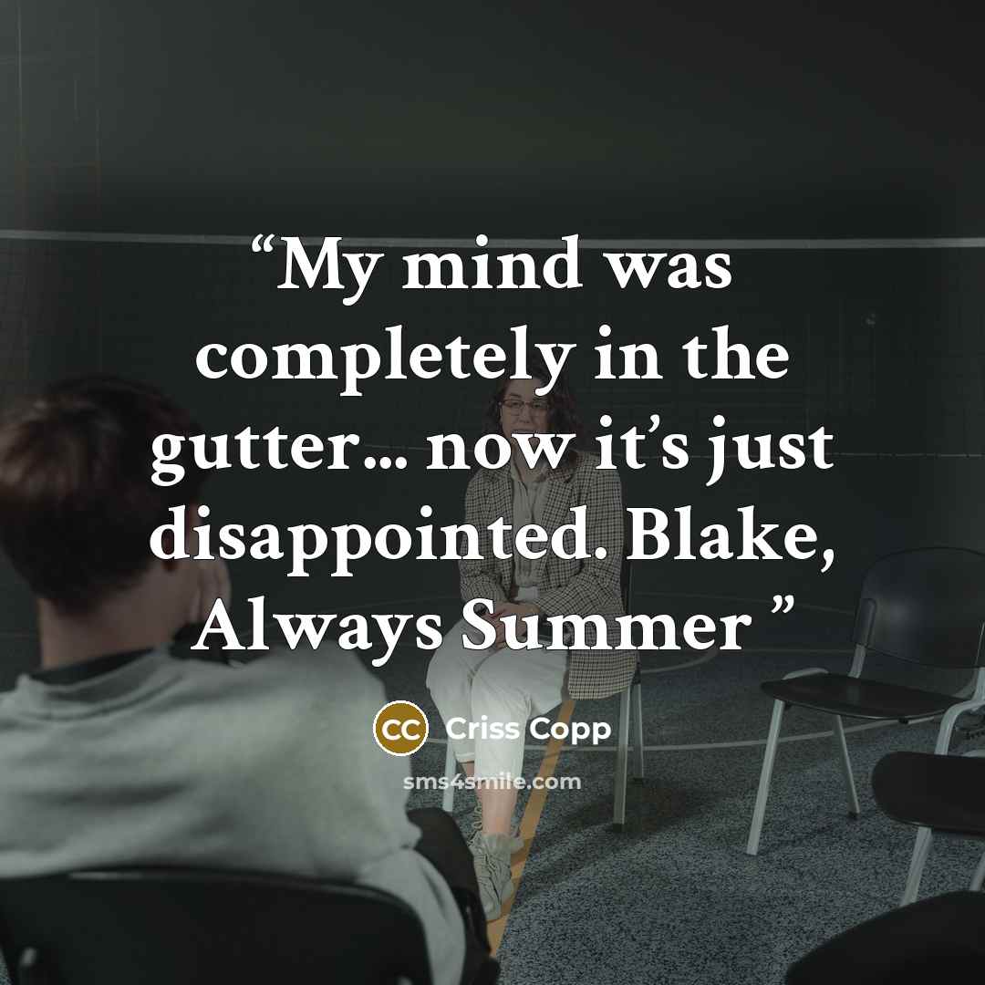 “My mind was completely in the gutter... now it’s just disappointed. Blake, Always Summer” quote by Criss Copp