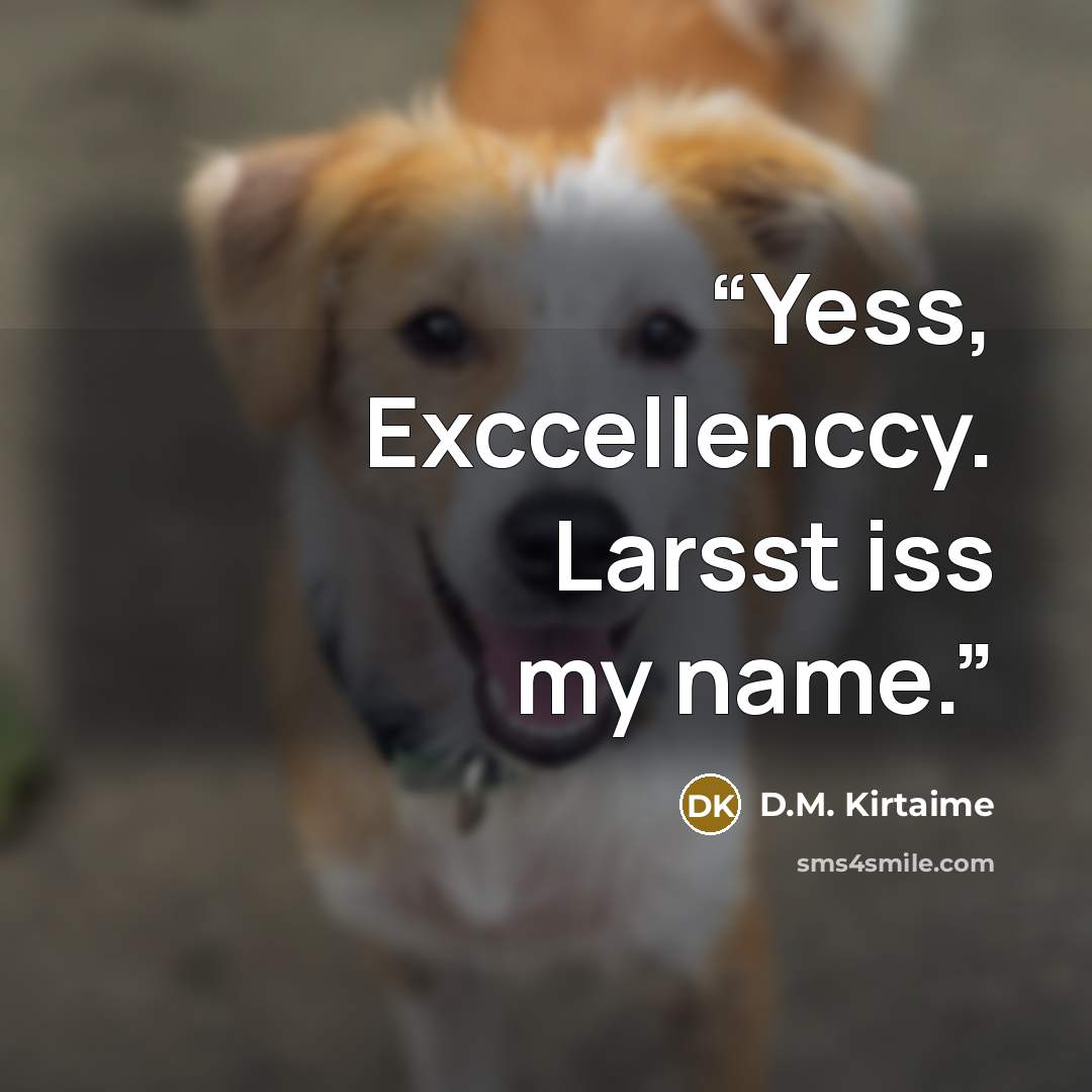 “Yess, Exccellenccy. Larsst iss my name.” quote by D.M. Kirtaime