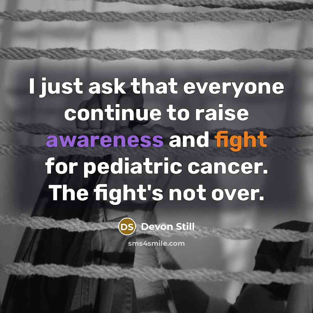 “I just ask that everyone continue to raise awareness and fight for pediatric cancer. The fight's not over.” quote by Devon Still