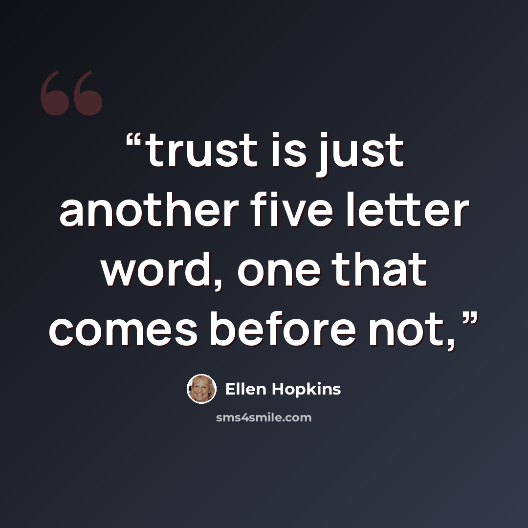 “trust is just another five letter word, one that comes before not,” quote by Ellen Hopkins