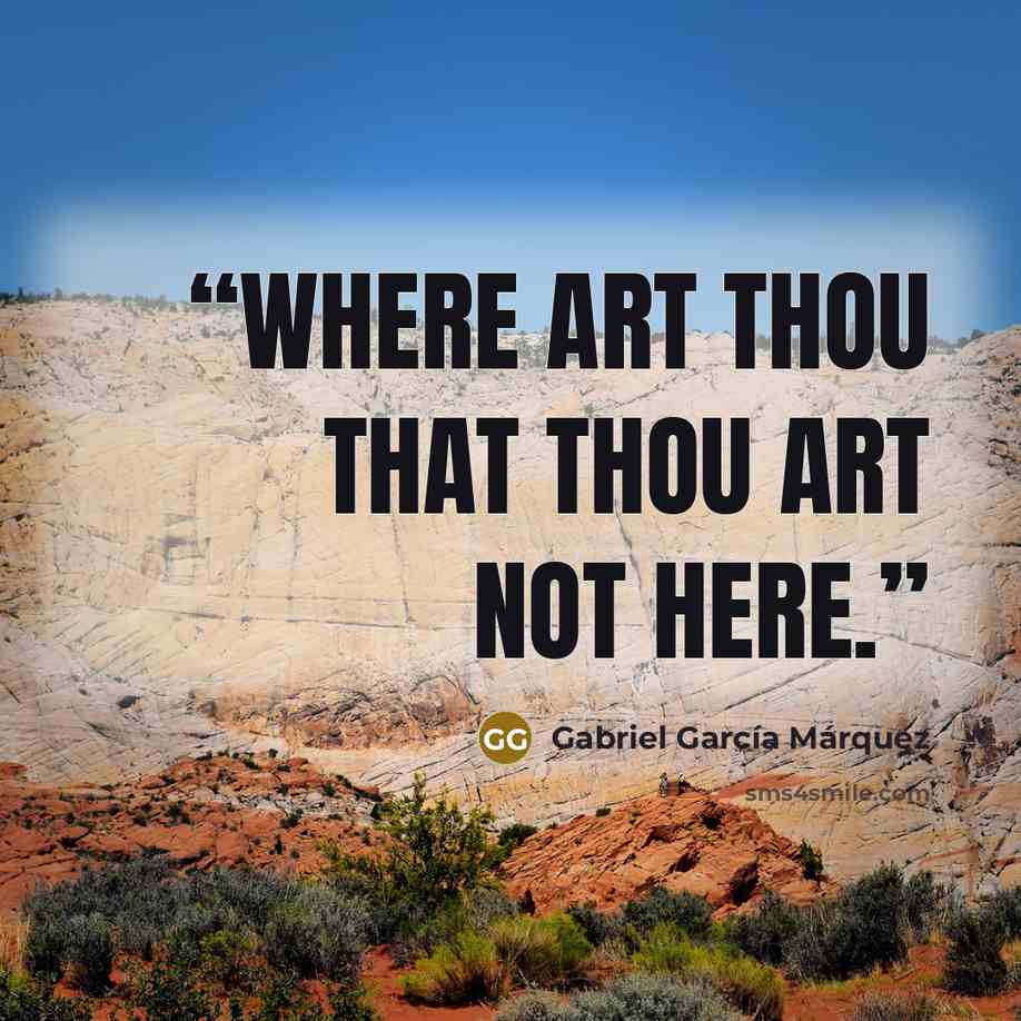 “Where art thou that thou art not here.” quote by Gabriel García Márquez