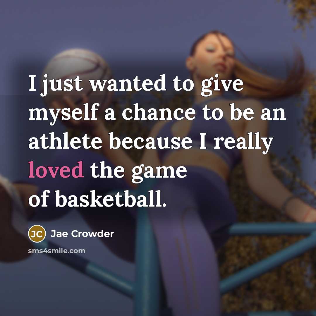 “I just wanted to give myself a chance to be an athlete because I really loved the game of basketball.” quote by Jae Crowder