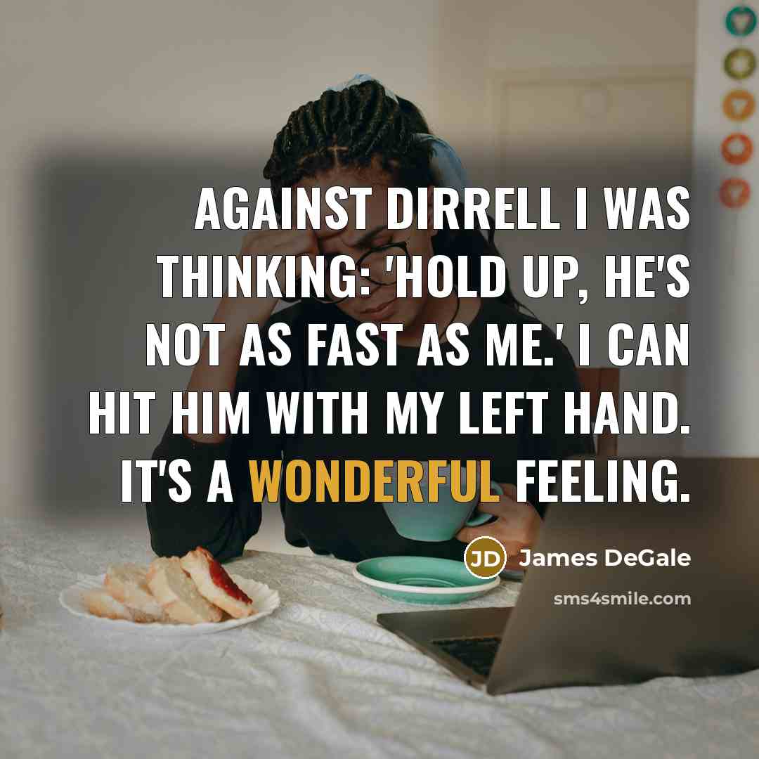 “Against Dirrell I was thinking: 'Hold up, he's not as fast as me.' I can hit him with my left hand. It's a wonderful feeling.” quote by James DeGale