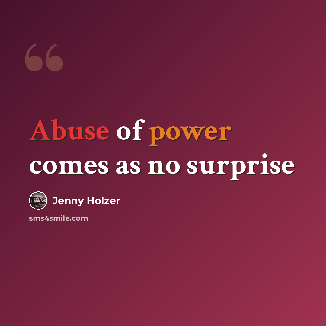 “Abuse of power comes as no surprise” quote by Jenny Holzer