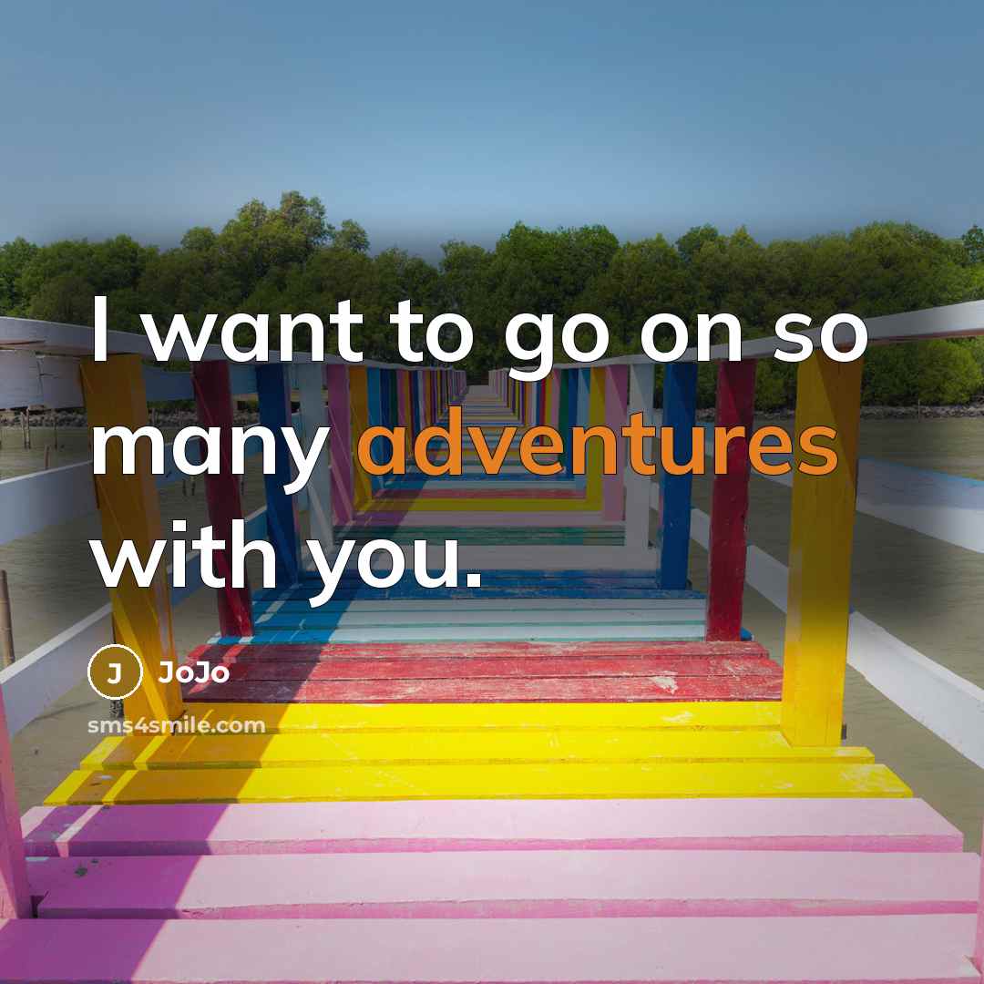 “I want to go on so many adventures with you.” quote by JoJo