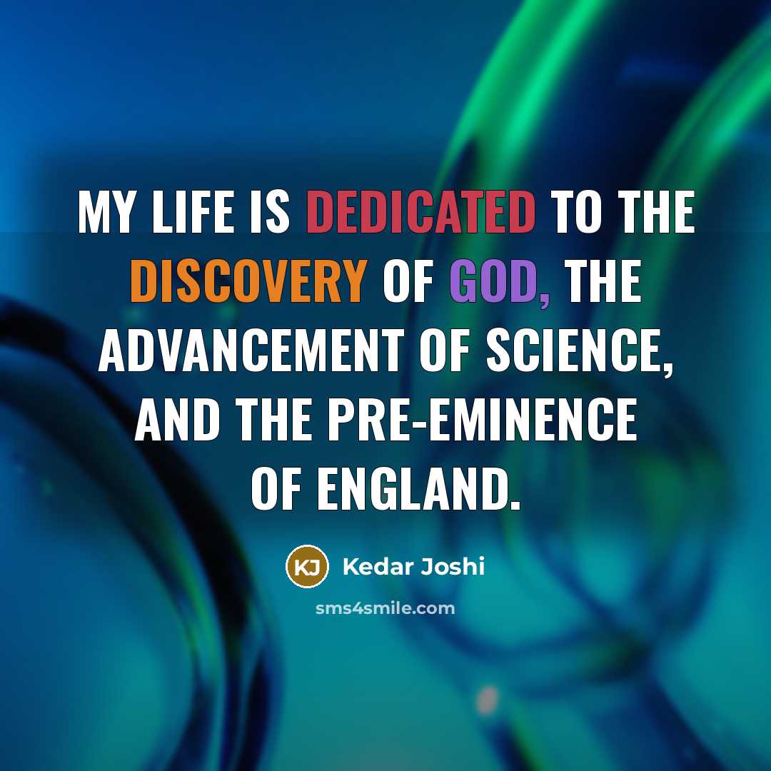 “My life is dedicated to the discovery of God, the advancement of science, and the pre-eminence of England.” quote by Kedar Joshi