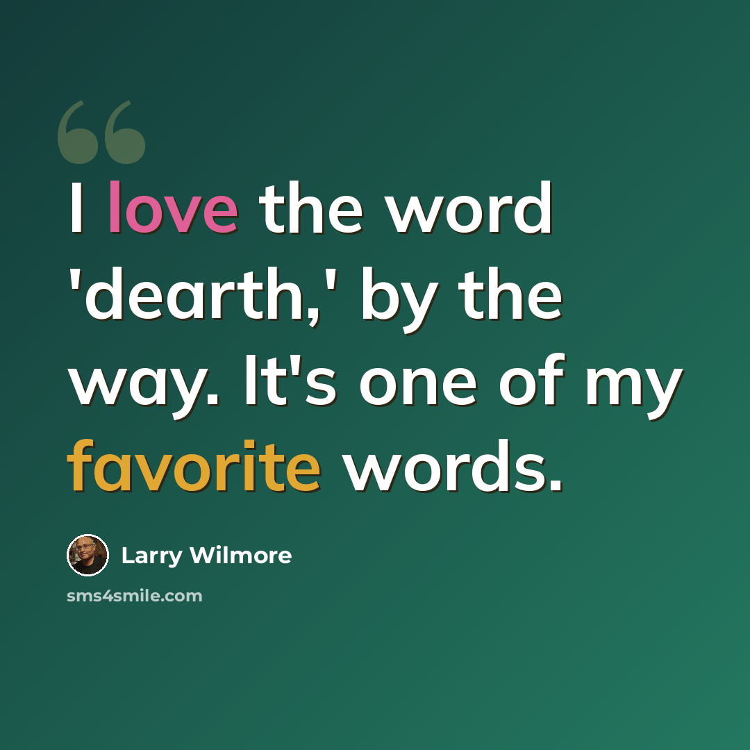“I love the word 'dearth,' by the way. It's one of my favorite words.” quote by Larry Wilmore