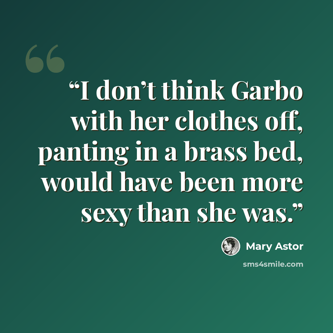 “I don’t think Garbo with her clothes off, panting in a brass bed, would have been more sexy than she was.” quote by Mary Astor