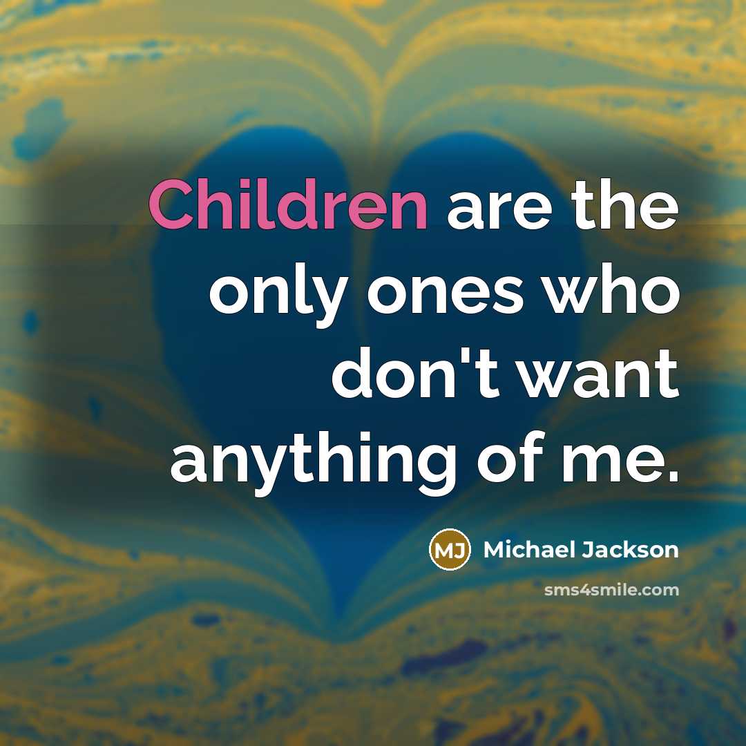 “Children are the only ones who don't want anything of me.” quote by Michael Jackson