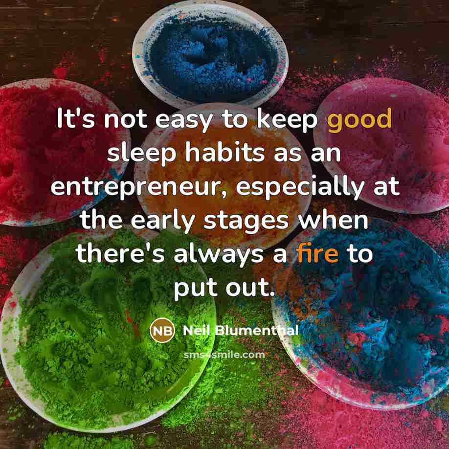“It's not easy to keep good sleep habits as an entrepreneur, especially at the early stages when there's always a fire to put out.” quote by Neil Blumenthal