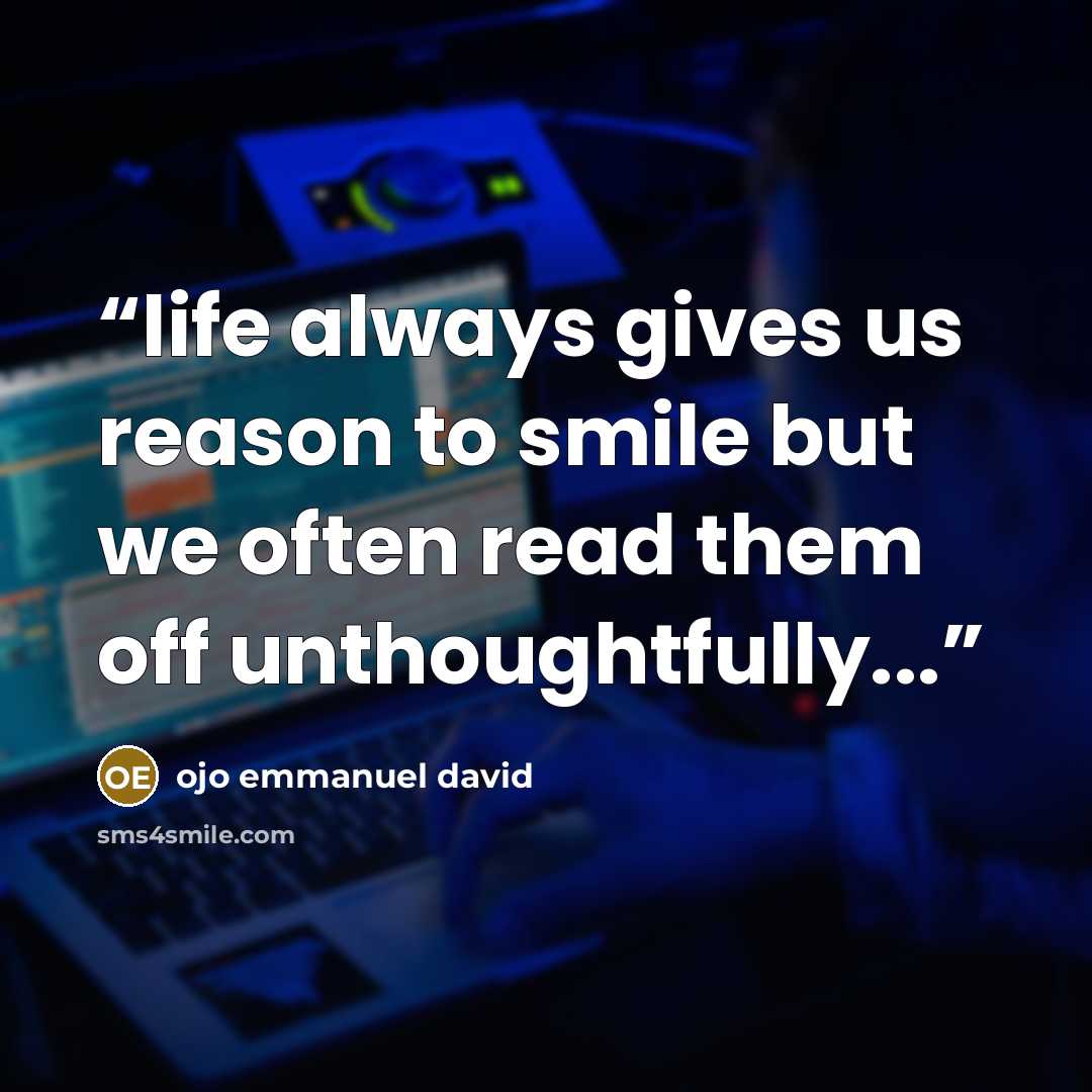 “life always gives us reason to smile but we often read them off unthoughtfully...” quote by ojo emmanuel david