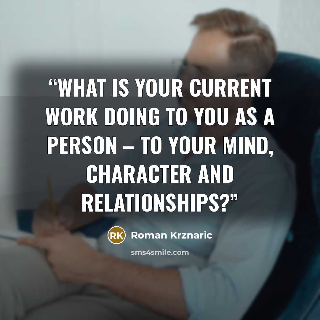 “What is your current work doing to you as a person – to your mind, character and relationships?” quote by Roman Krznaric