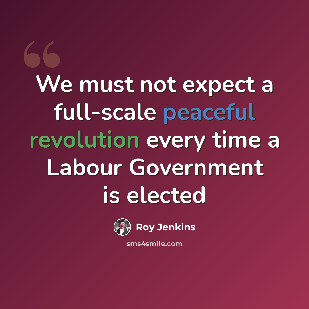 “We must not expect a full-scale peaceful revolution every time a Labour Government is elected” quote by Roy Jenkins