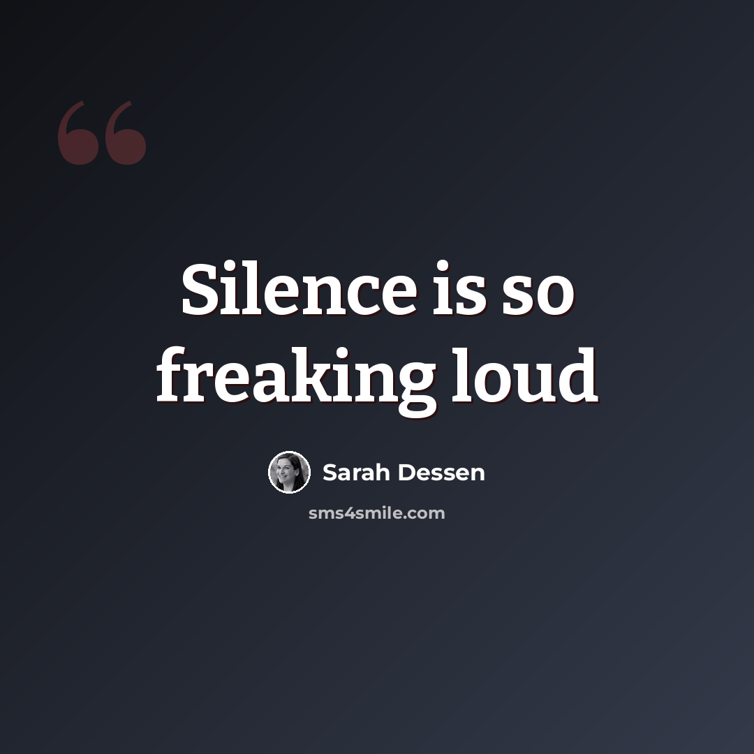 “Silence is so freaking loud” quote by Sarah Dessen
