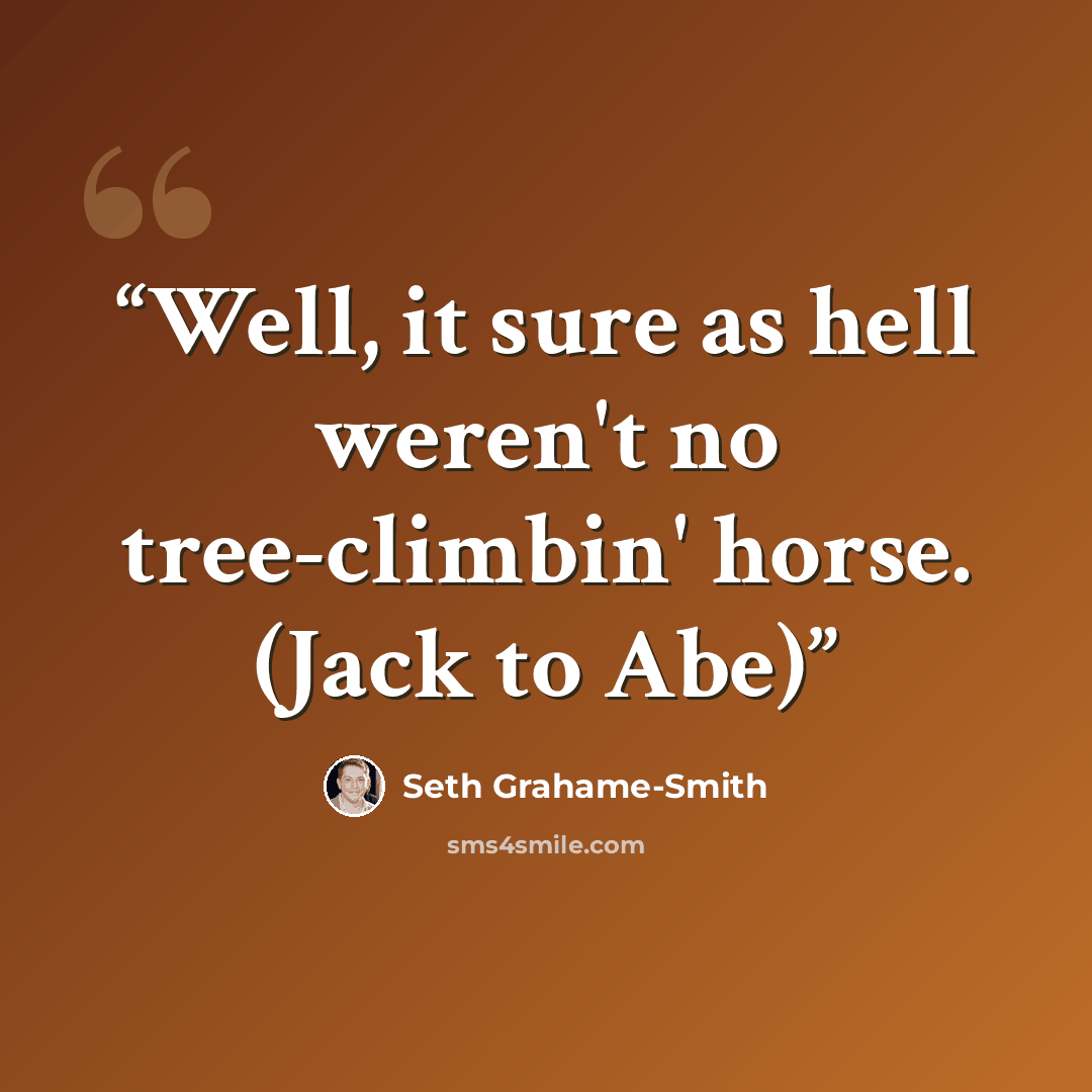 “Well, it sure as hell weren't no tree-climbin' horse. (Jack to Abe)” quote by Seth Grahame-Smith