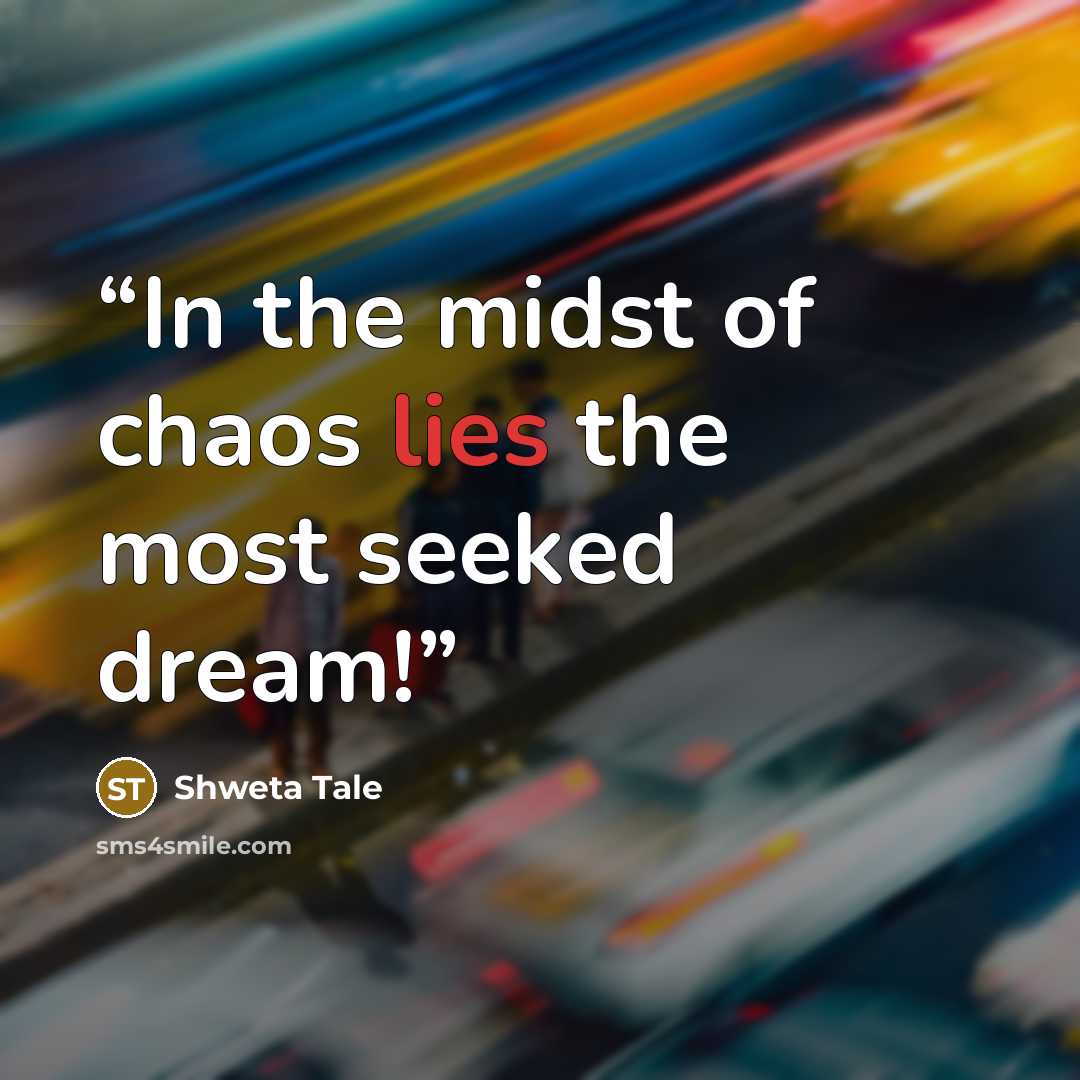 “In the midst of chaos lies the most seeked dream!” quote by Shweta Tale