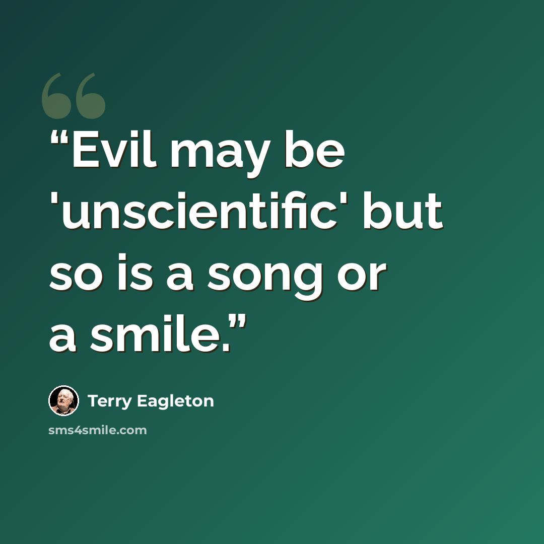 “Evil may be 'unscientific' but so is a song or a smile.” quote by Terry Eagleton