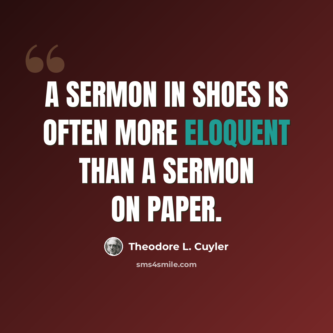 “A sermon in shoes is often more eloquent than a sermon on paper.” quote by Theodore L. Cuyler