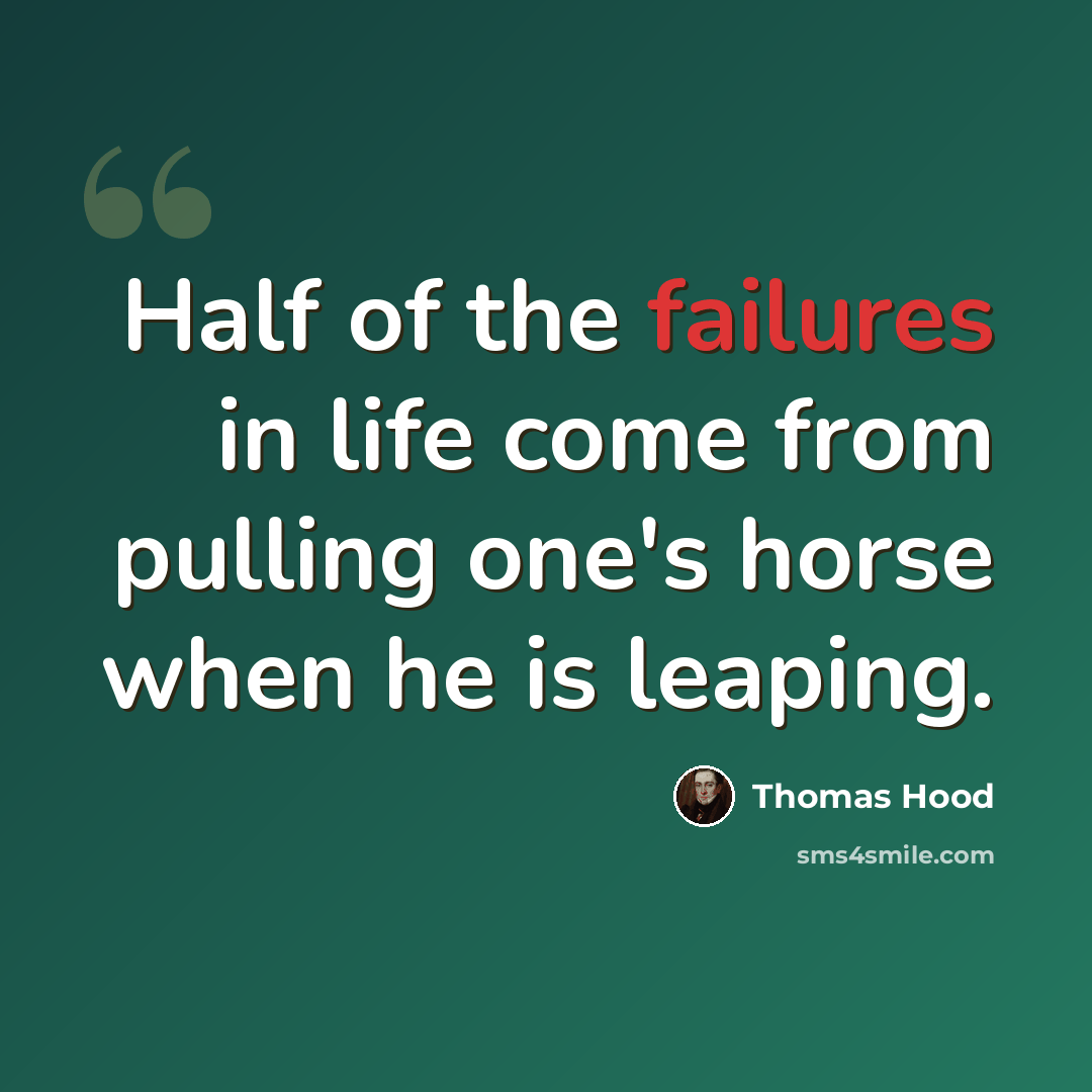 “Half of the failures in life come from pulling one's horse when he is leaping.” quote by Thomas Hood