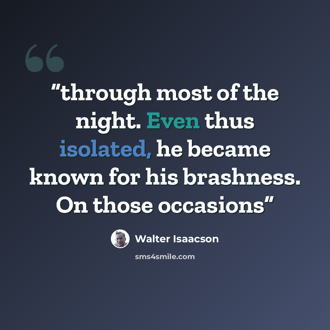 “through most of the night. Even thus isolated, he became known for his brashness. On those occasions” quote by Walter Isaacson