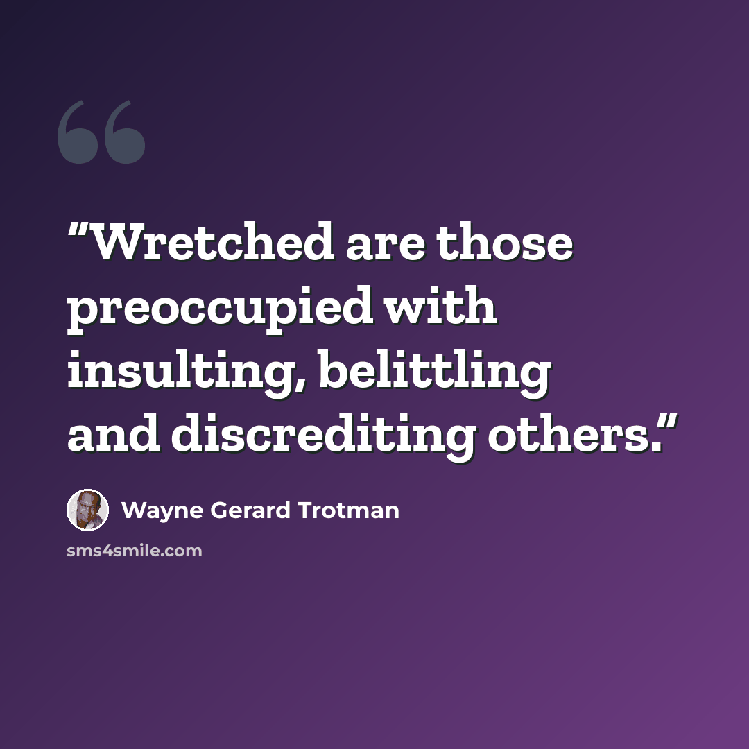 “Wretched are those preoccupied with insulting, belittling and discrediting others.” quote by Wayne Gerard Trotman