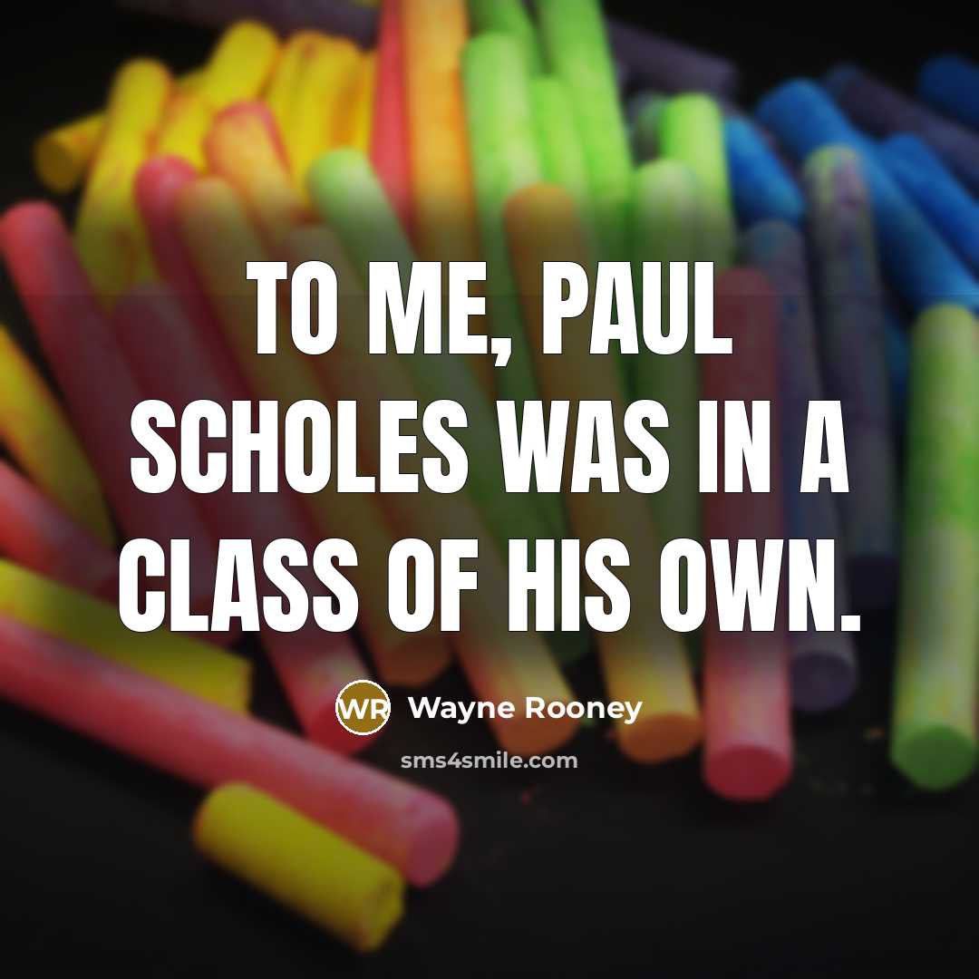 “To me, Paul Scholes was in a class of his own.” quote by Wayne Rooney