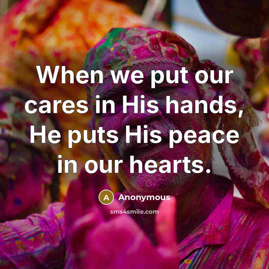 “When we put our cares in His hands, He puts His peace in our hearts.” quote by Anonymous